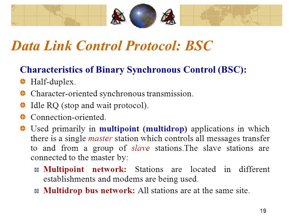 19 Data Link Control Protocol: BSC Characteristics of Binary Synchronous Control (BSC): Half-duplex.