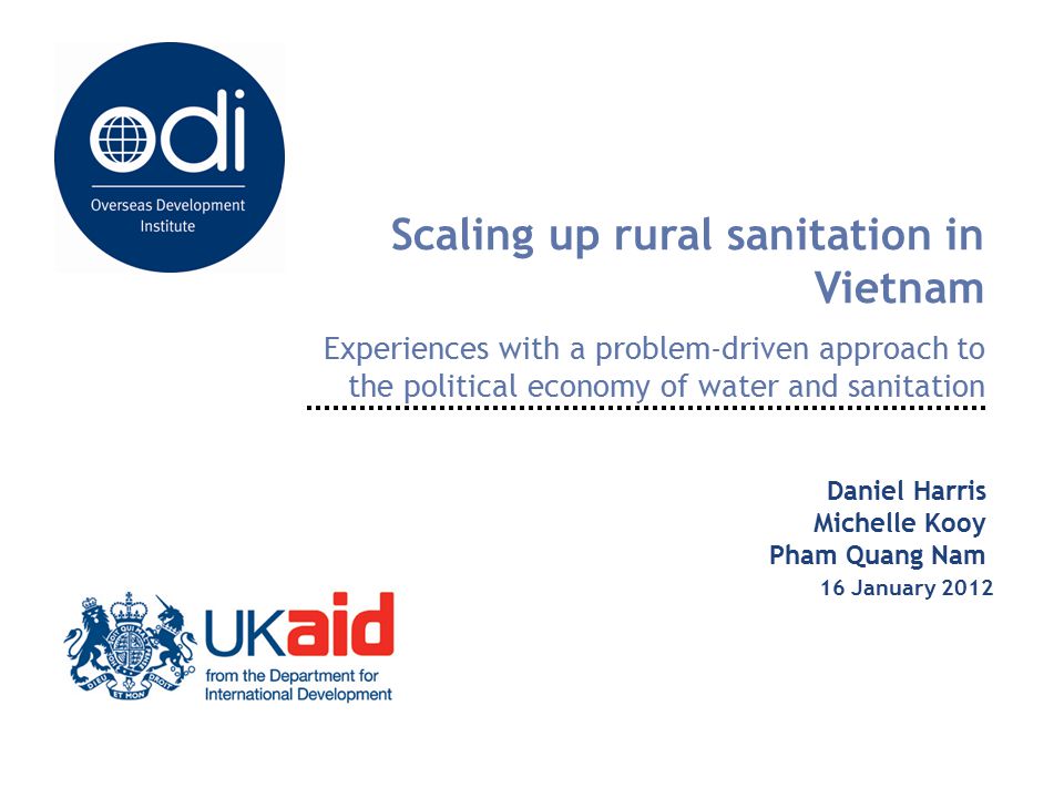Scaling up rural sanitation in Vietnam Experiences with a problem-driven approach to the political economy of water and sanitation Daniel Harris Michelle Kooy Pham Quang Nam 16 January 2012