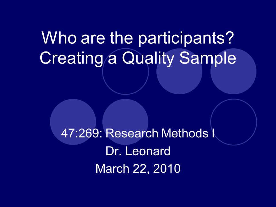 Who are the participants. Creating a Quality Sample 47:269: Research Methods I Dr.