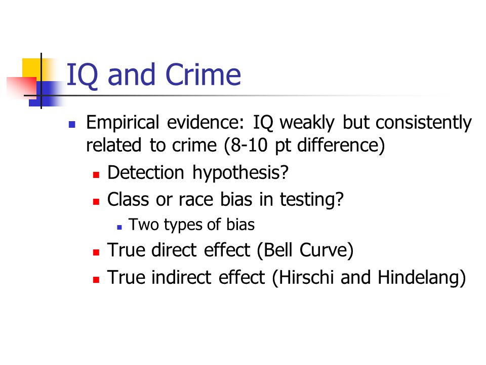 IQ and Crime Empirical evidence: IQ weakly but consistently related to crime (8-10 pt difference) Detection hypothesis.