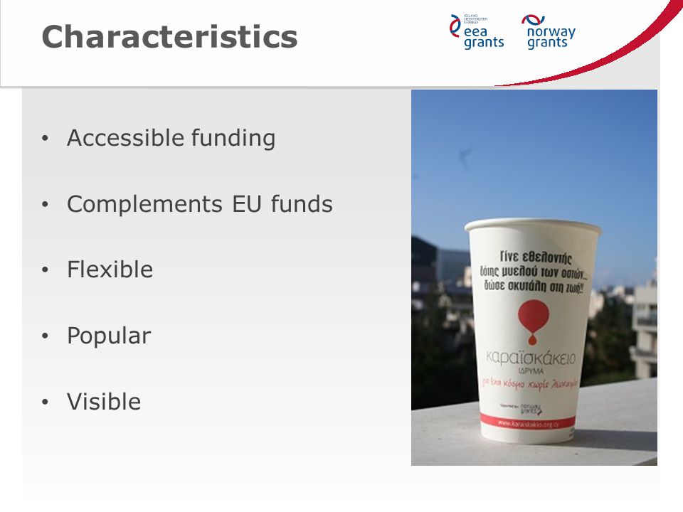 Characteristics Accessible funding Complements EU funds Flexible Popular Visible