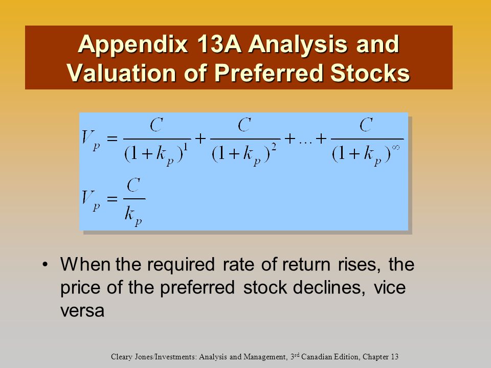 Cleary Jones/Investments: Analysis and Management, 3 rd Canadian Edition, Chapter 13 When the required rate of return rises, the price of the preferred stock declines, vice versa Appendix 13A Analysis and Valuation of Preferred Stocks