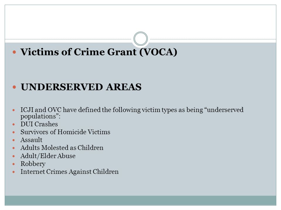 Victims of Crime Grant (VOCA) UNDERSERVED AREAS ICJI and OVC have defined the following victim types as being underserved populations : DUI Crashes Survivors of Homicide Victims Assault Adults Molested as Children Adult/Elder Abuse Robbery Internet Crimes Against Children