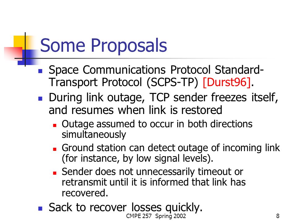 CMPE 257 Spring Some Proposals Space Communications Protocol Standard- Transport Protocol (SCPS-TP) [Durst96].