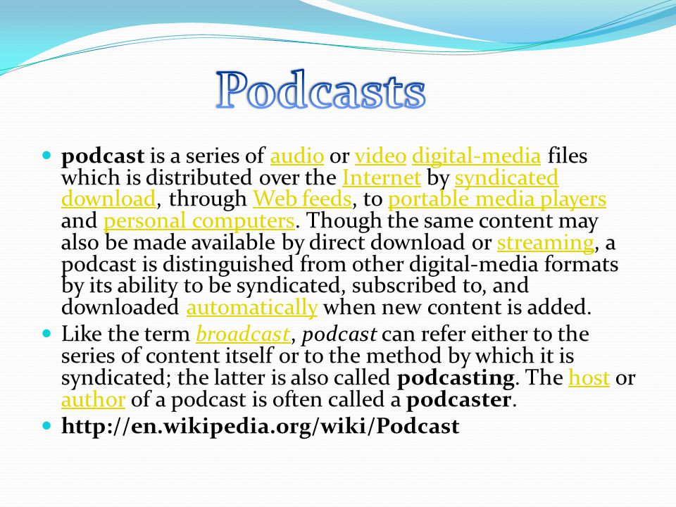 podcast is a series of audio or video digital-media files which is distributed over the Internet by syndicated download, through Web feeds, to portable media players and personal computers.