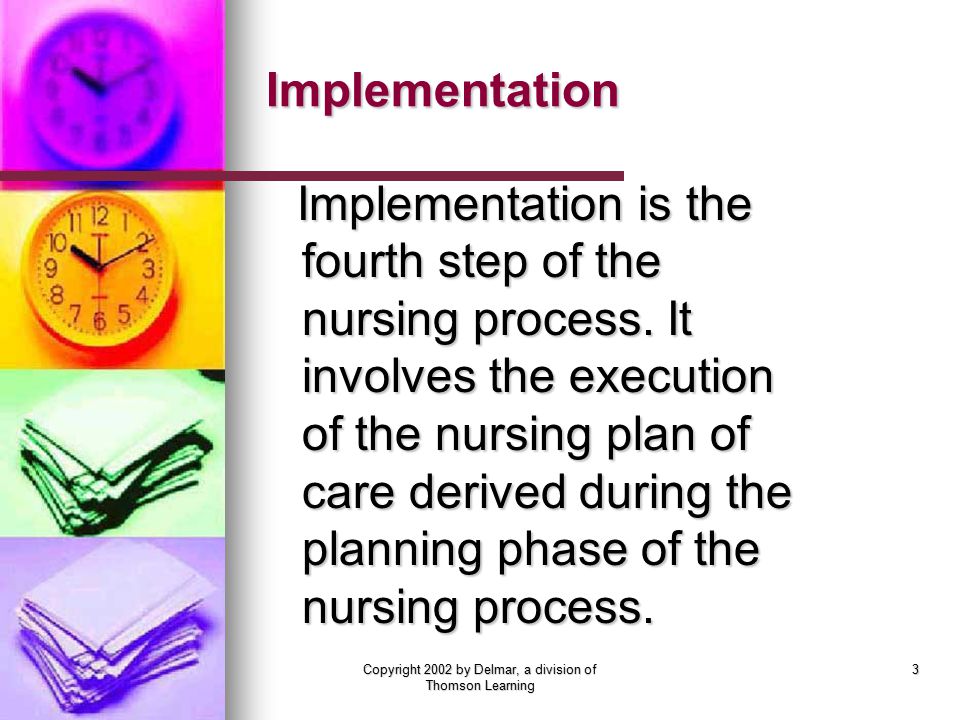 Copyright 2002 by Delmar, a division of Thomson Learning 3 Implementation Implementation is the fourth step of the nursing process.