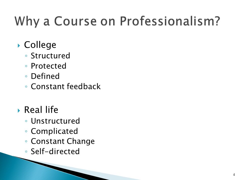  College ◦ Structured ◦ Protected ◦ Defined ◦ Constant feedback  Real life ◦ Unstructured ◦ Complicated ◦ Constant Change ◦ Self-directed 4