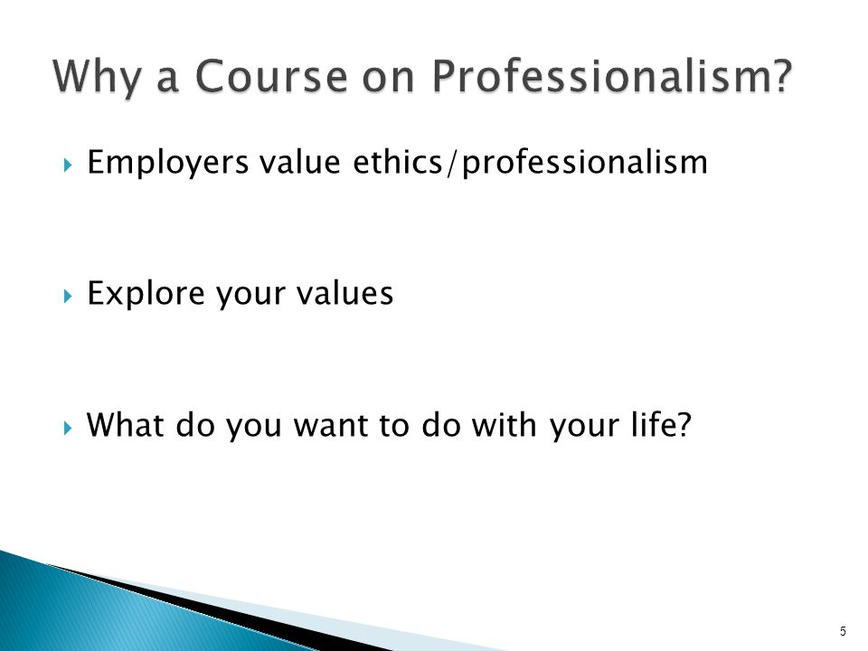  Employers value ethics/professionalism  Explore your values  What do you want to do with your life.