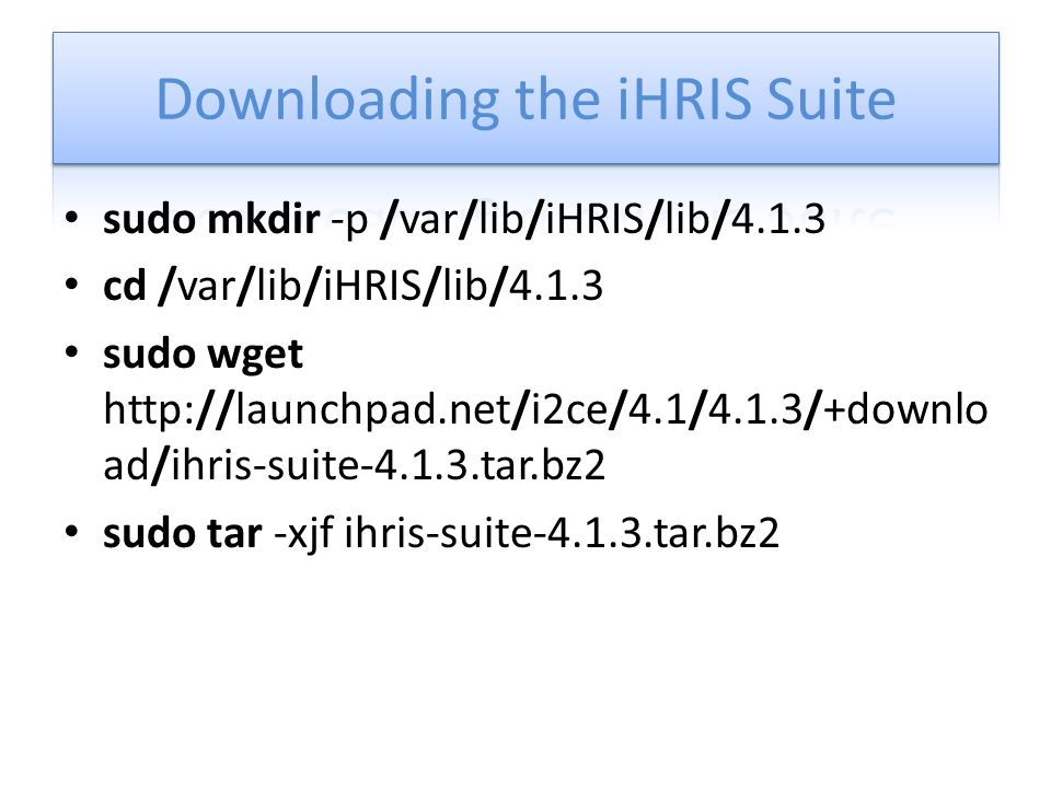 sudo mkdir -p /var/lib/iHRIS/lib/4.1.3 cd /var/lib/iHRIS/lib/4.1.3 sudo wget   ad/ihris-suite tar.bz2 sudo tar -xjf ihris-suite tar.bz2