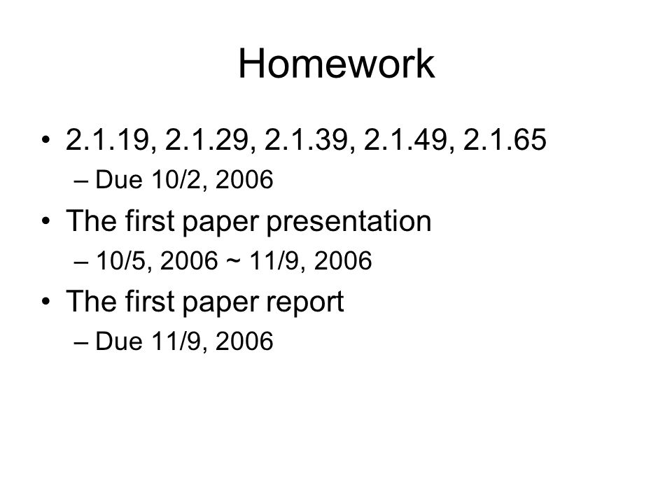 Homework , , , , –Due 10/2, 2006 The first paper presentation –10/5, 2006 ~ 11/9, 2006 The first paper report –Due 11/9, 2006
