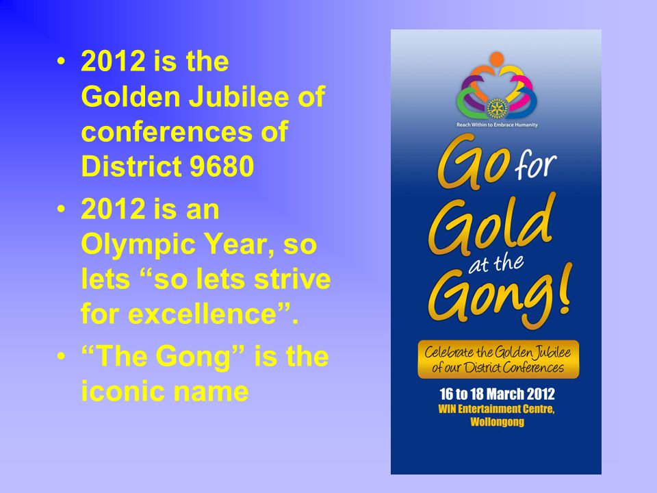 2012 is the Golden Jubilee of conferences of District is an Olympic Year, so lets so lets strive for excellence .