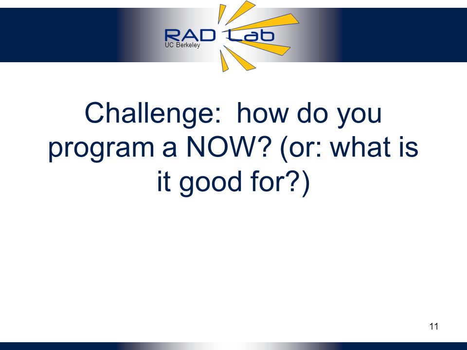 UC Berkeley Challenge: how do you program a NOW (or: what is it good for ) 11