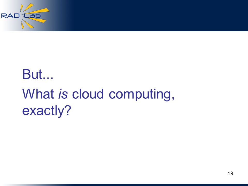 But... What is cloud computing, exactly 18