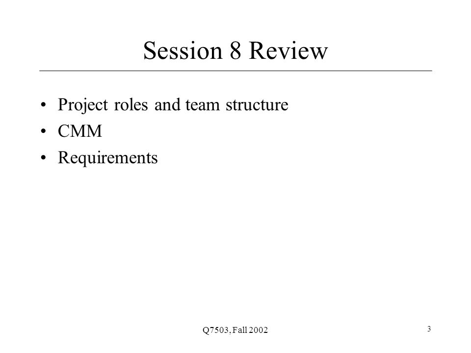 Q7503, Fall Session 8 Review Project roles and team structure CMM Requirements