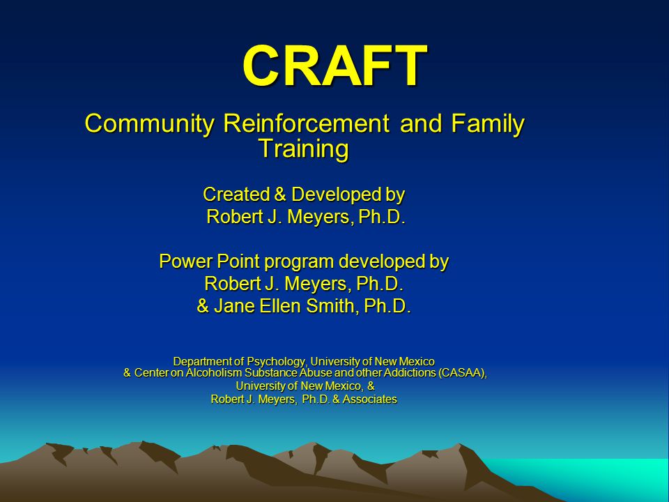 CRAFT Community Reinforcement and Family Training Created & Developed by Robert J.