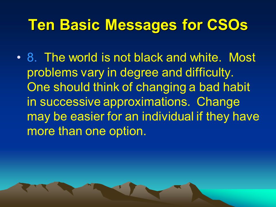 Ten Basic Messages for CSOs 8.The world is not black and white.
