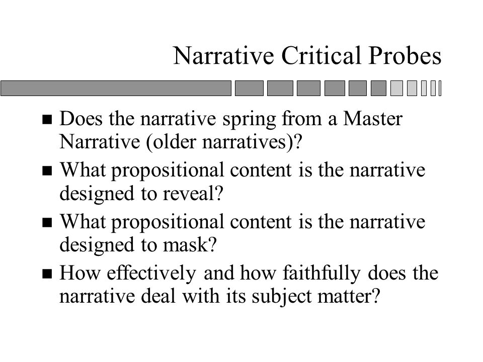 Narrative Critical Probes n Does the narrative spring from a Master Narrative (older narratives).