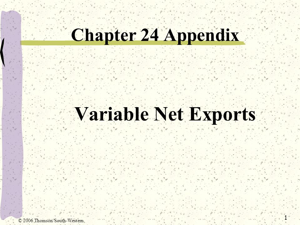 1 Variable Net Exports Chapter 24 Appendix © 2006 Thomson/South-Western