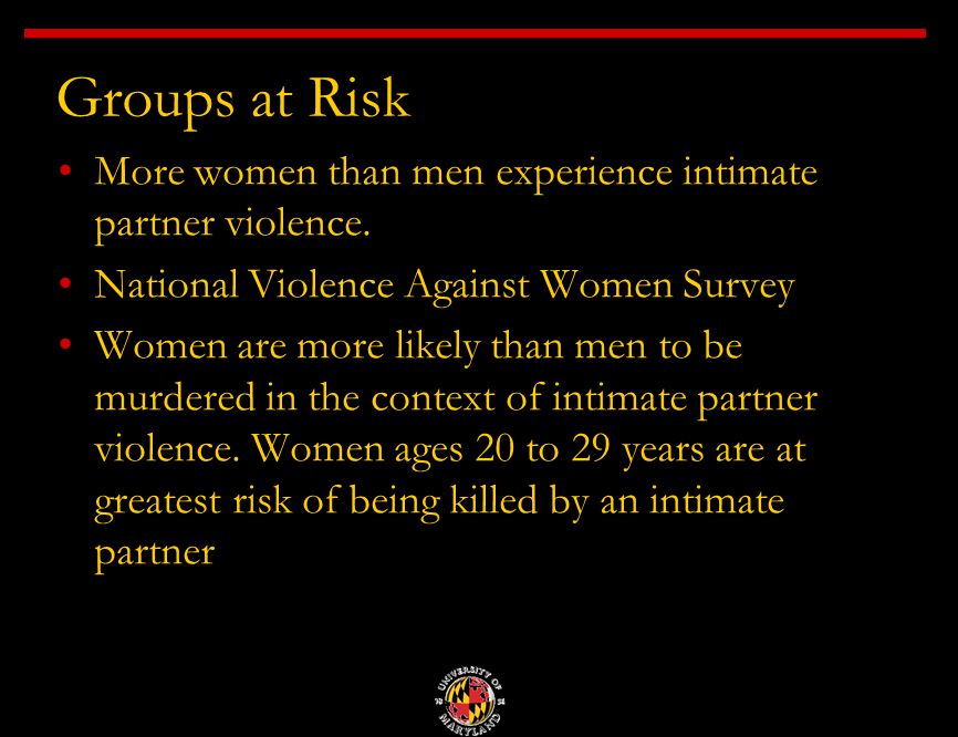 Groups at Risk More women than men experience intimate partner violence.