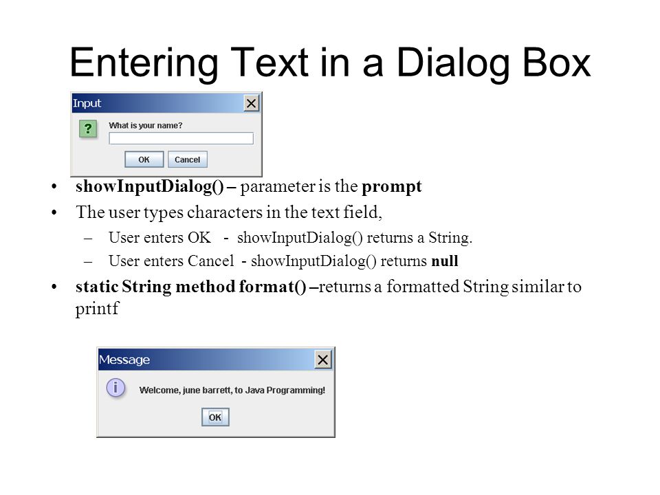 Dialogs. Displaying Text in a Dialog Box Windows and dialog boxes –Up to  this our output has been to the screen –Many Java applications use these to  display. - ppt download