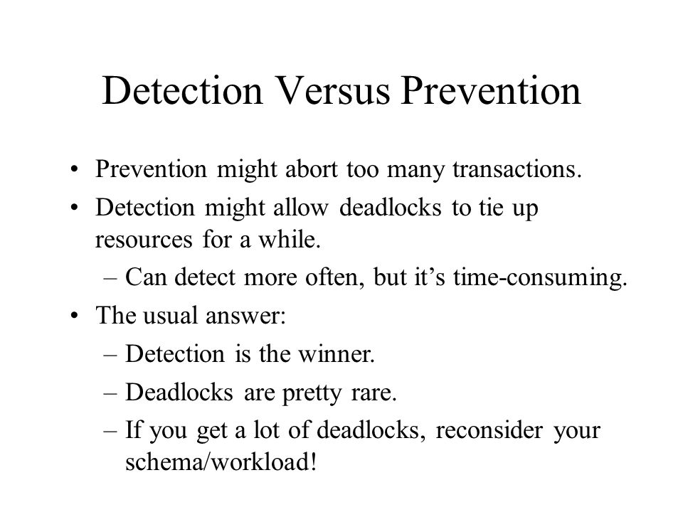 Detection Versus Prevention Prevention might abort too many transactions.