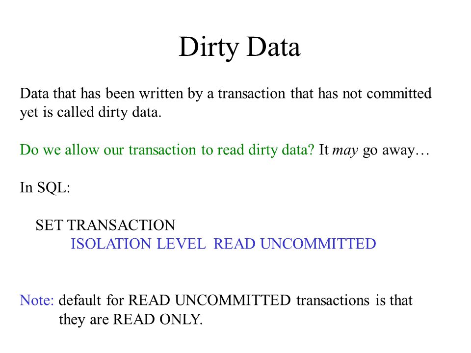 Dirty Data Data that has been written by a transaction that has not committed yet is called dirty data.