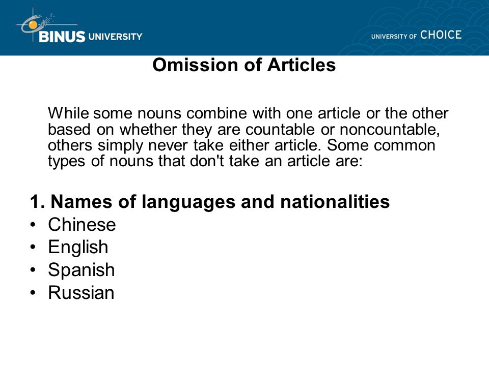Omission of Articles While some nouns combine with one article or the other based on whether they are countable or noncountable, others simply never take either article.