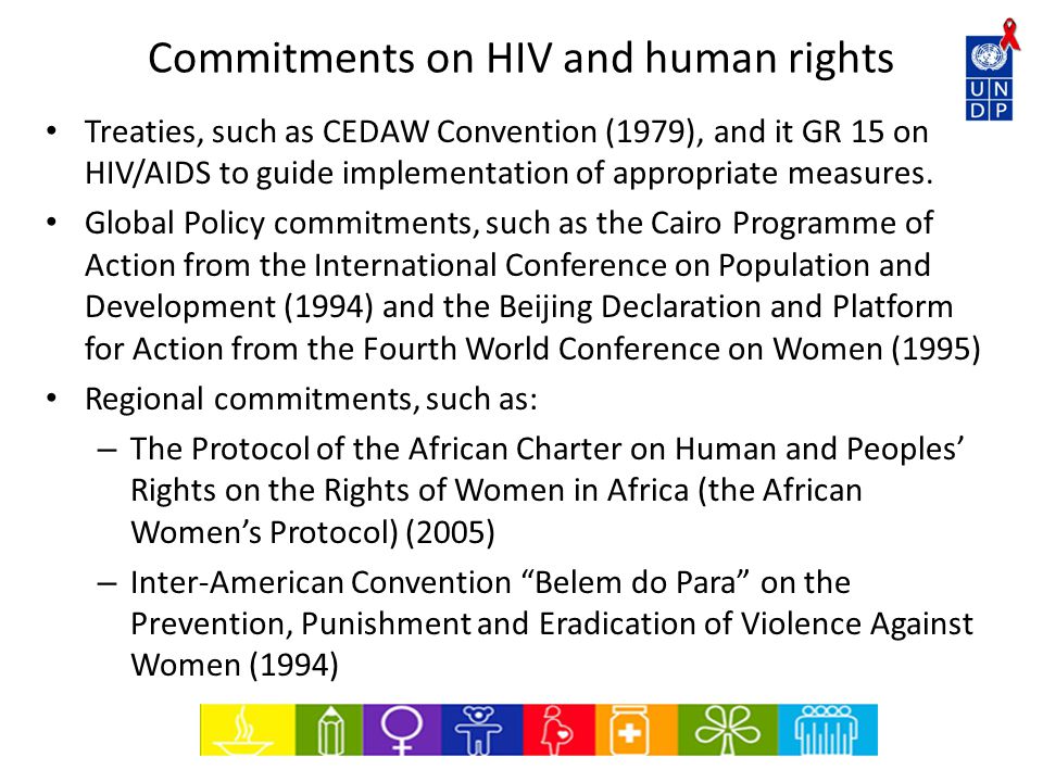 Commitments on HIV and human rights Treaties, such as CEDAW Convention (1979), and it GR 15 on HIV/AIDS to guide implementation of appropriate measures.