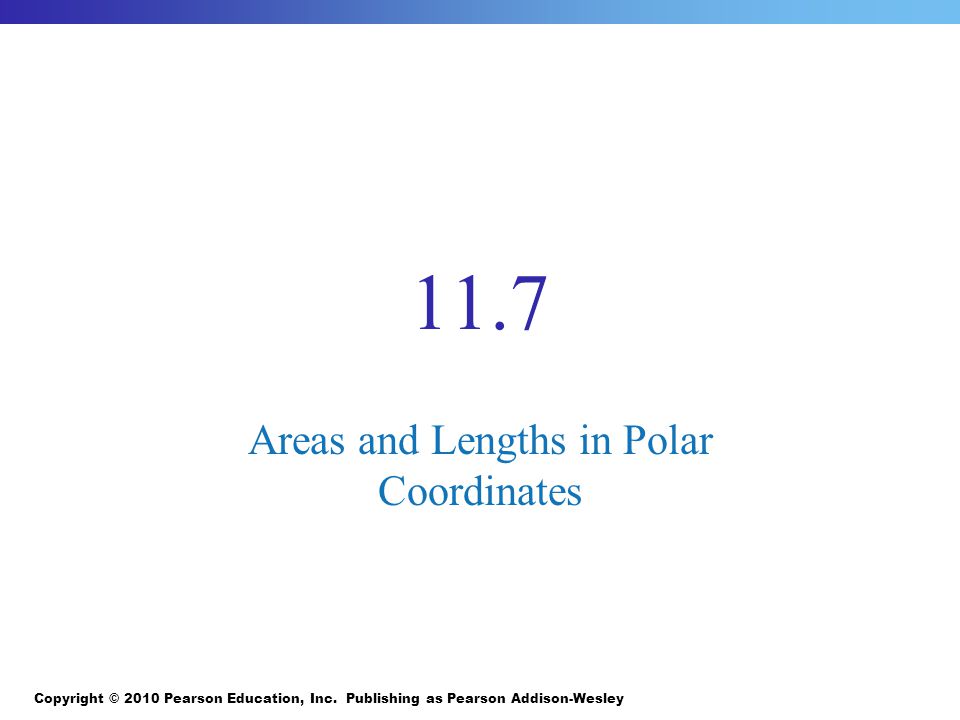 11.7 Areas and Lengths in Polar Coordinates