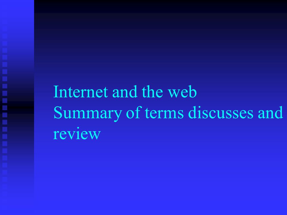 Internet and the web Summary of terms discusses and review