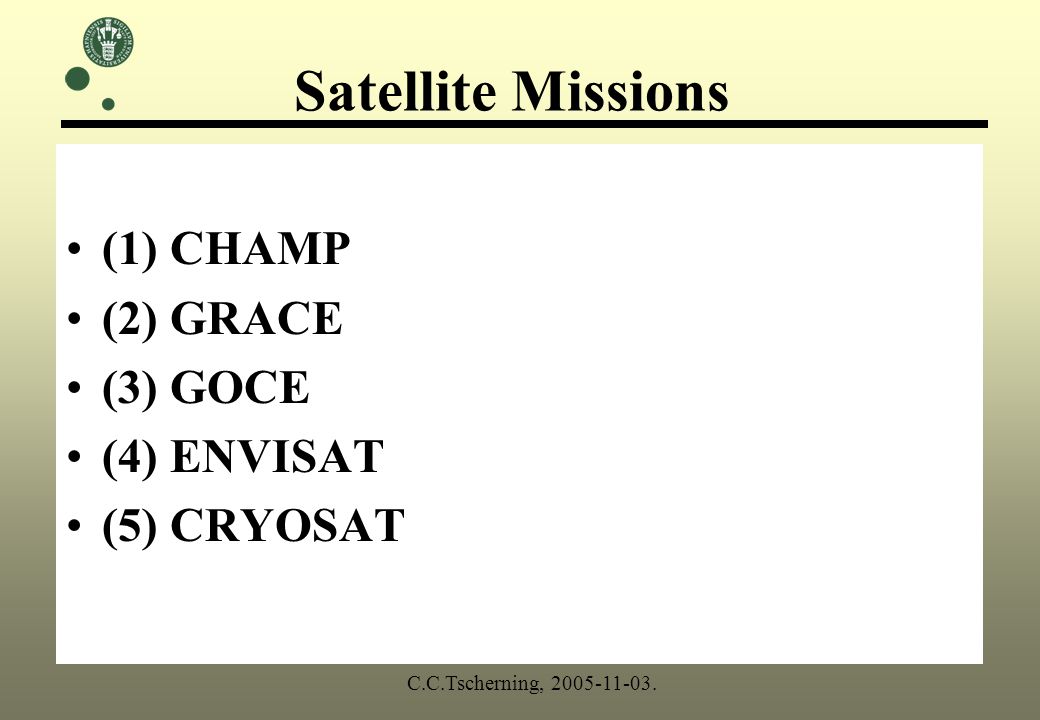 (1) CHAMP (2) GRACE (3) GOCE (4) ENVISAT (5) CRYOSAT Satellite Missions C.C.Tscherning,