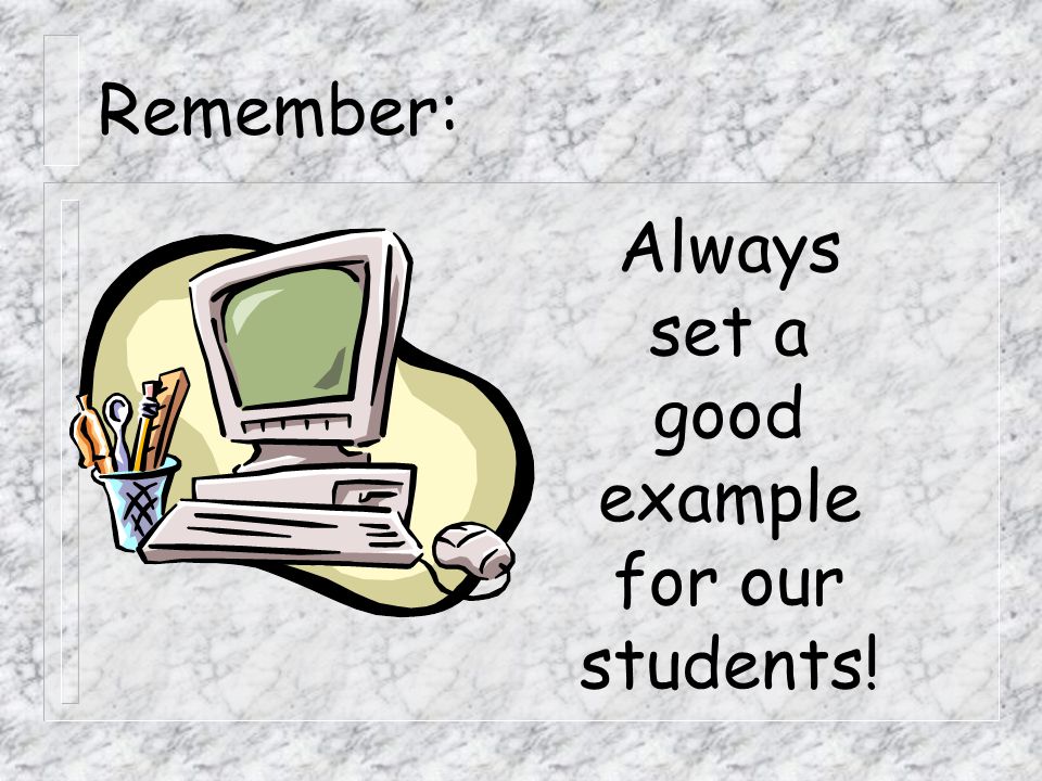 Always set a good example for our students! Remember: