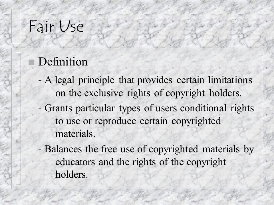 Fair Use n Definition - A legal principle that provides certain limitations on the exclusive rights of copyright holders.