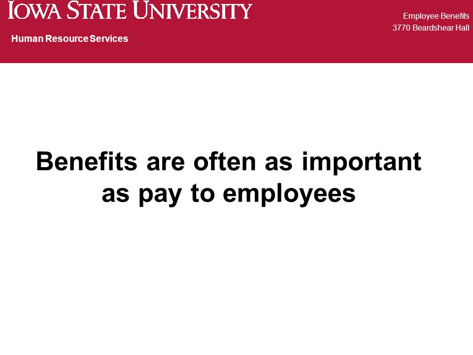 Benefits are often as important as pay to employees Employee Benefits 3770 Beardshear Hall Human Resource Services