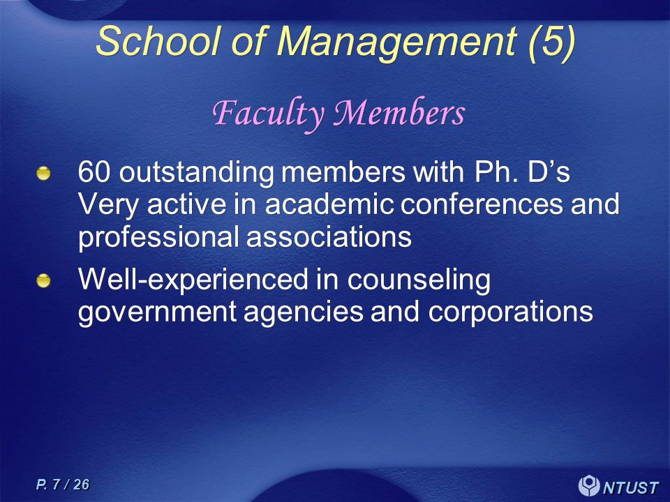 NTUST P. 7 / 26 School of Management (5) Faculty Members 60 outstanding members with Ph.