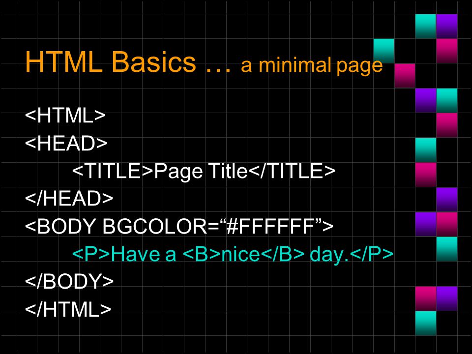 HTML Basics … a minimal page Page Title Have a nice day.