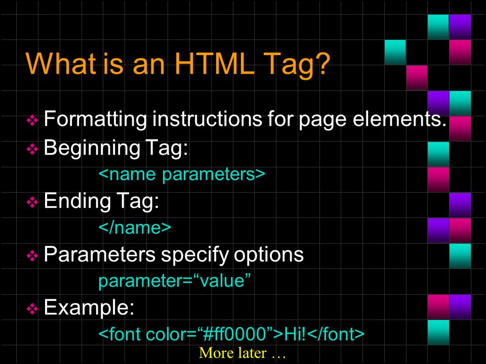 What is an HTML Tag.  Formatting instructions for page elements.