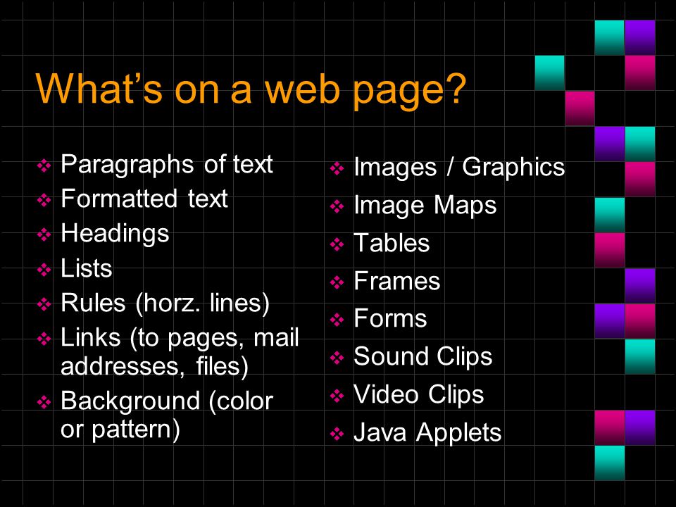 What’s on a web page.  Paragraphs of text  Formatted text  Headings  Lists  Rules (horz.