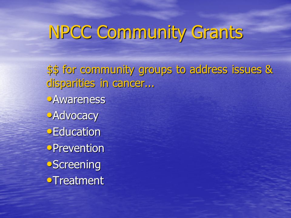 NPCC Community Grants $$ for community groups to address issues & disparities in cancer...