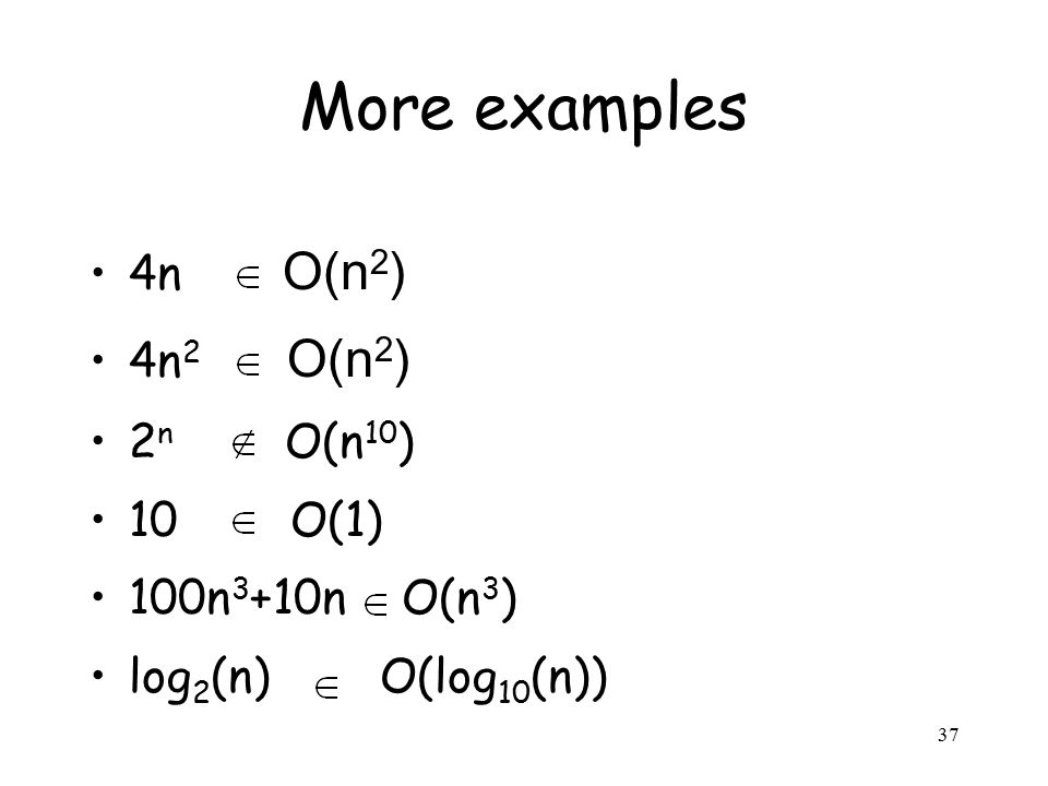 37 4n O(n 2 ) 4n 2 O(n 2 ) 2 n O(n 10 ) 10 O(1) 100n 3 +10n O(n 3 ) log 2 (n) O(log 10 (n)) More examples