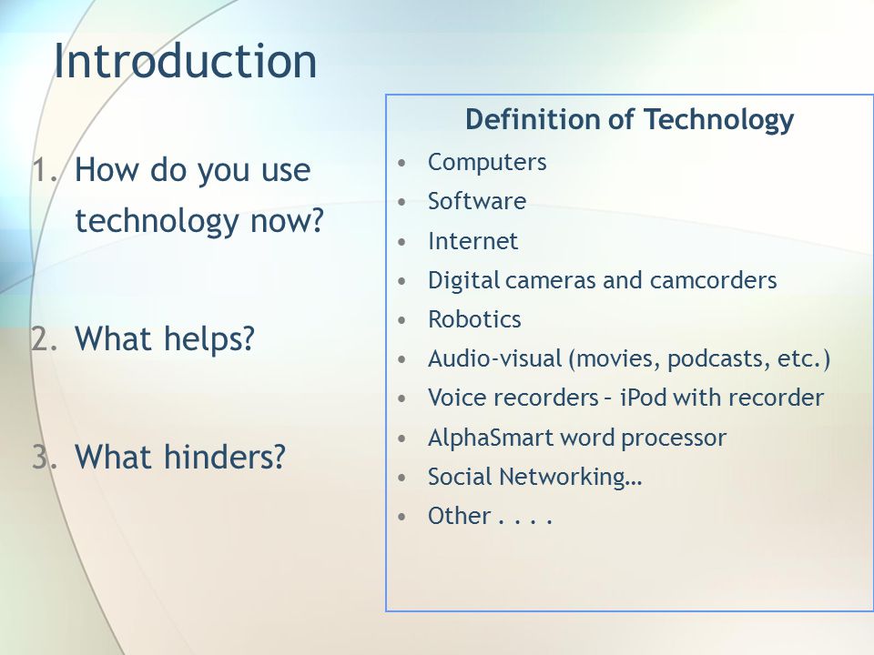 Introduction 1.How do you use technology now. 2.What helps.