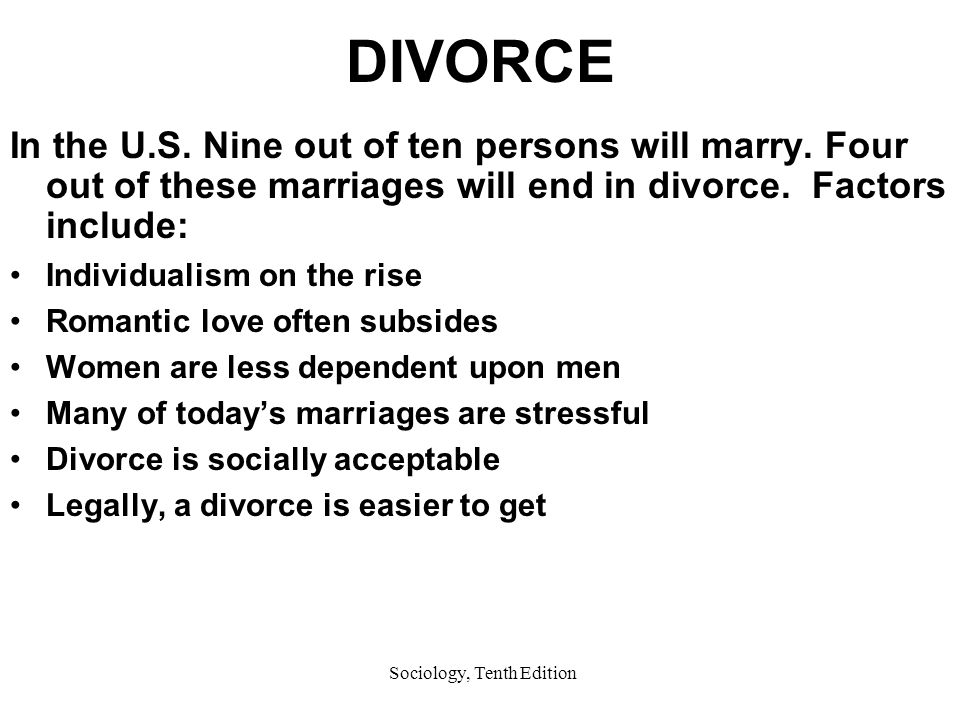 Sociology, Tenth Edition DIVORCE In the U.S. Nine out of ten persons will marry.
