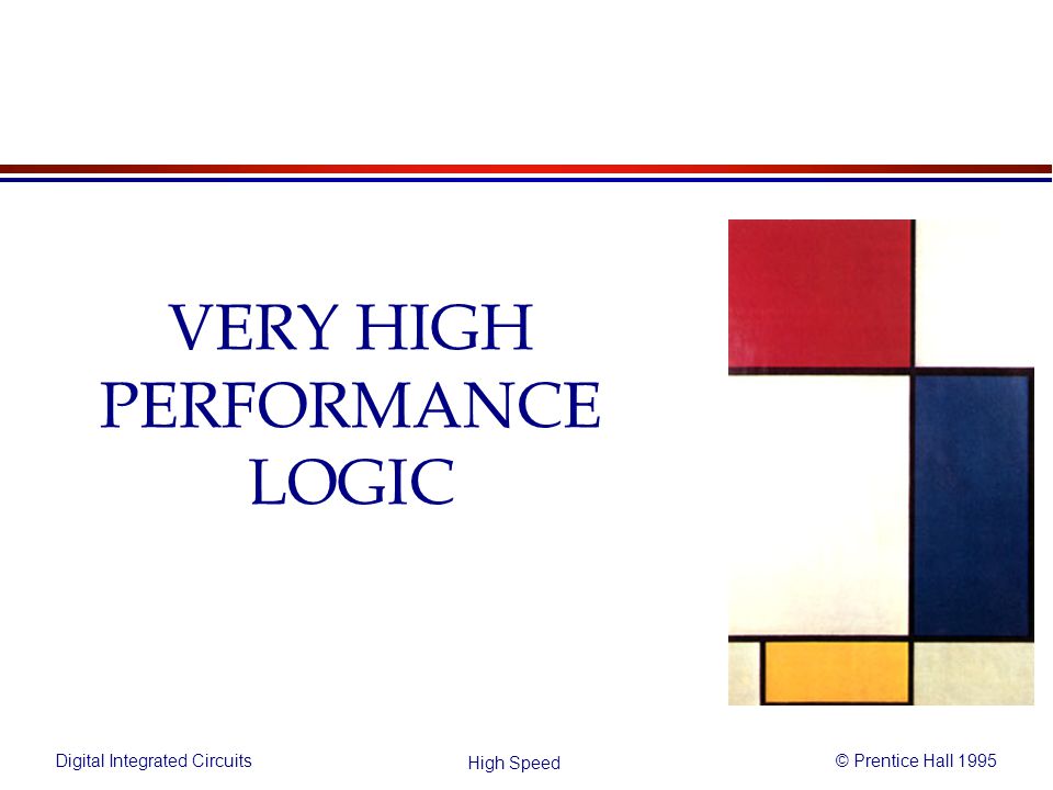 Digital Integrated Circuits© Prentice Hall 1995 High Speed VERY HIGH PERFORMANCE LOGIC