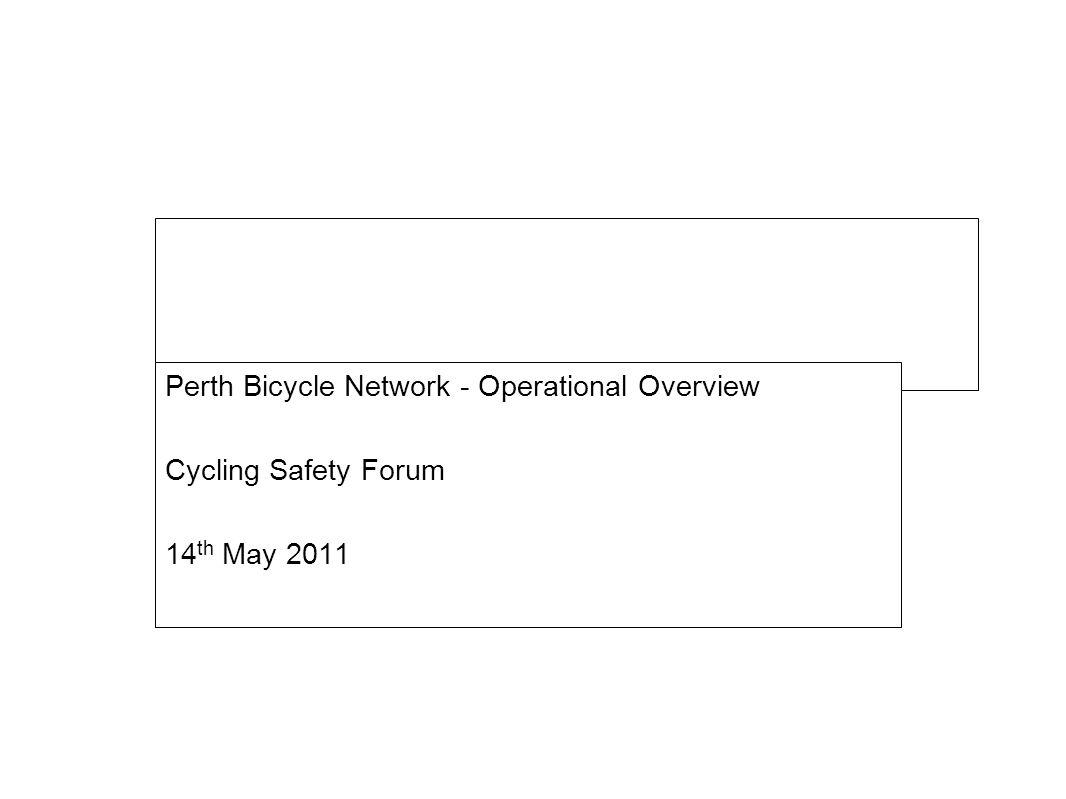 Main Roads WA Perth Bicycle Network - Operational Overview Cycling Safety Forum 14 th May 2011