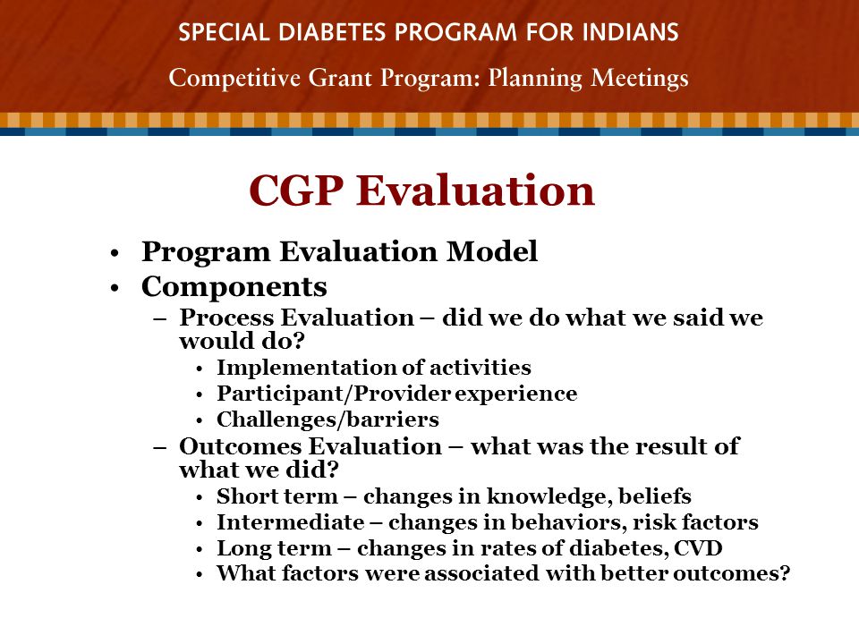 CGP Evaluation Program Evaluation Model Components –Process Evaluation – did we do what we said we would do.