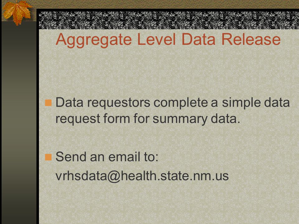 Aggregate Level Data Release Data requestors complete a simple data request form for summary data.