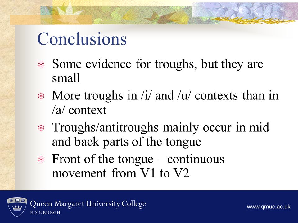  Some evidence for troughs, but they are small  More troughs in /i/ and /u/ contexts than in /a/ context  Troughs/antitroughs mainly occur in mid and back parts of the tongue  Front of the tongue – continuous movement from V1 to V2 Conclusions