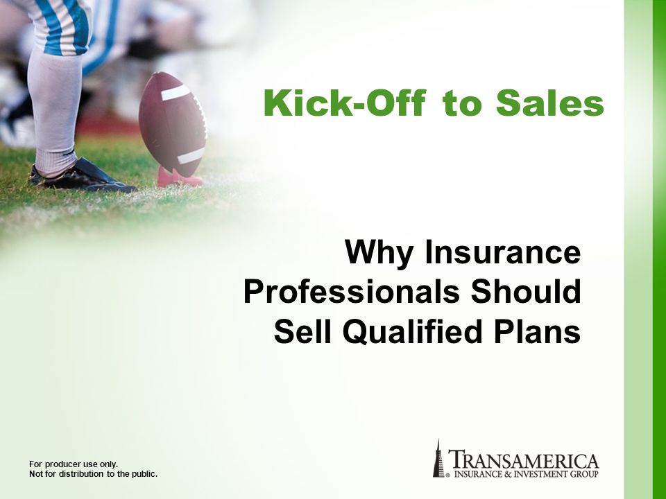 Kick-Off to Sales For producer use only. Not for distribution to the public.