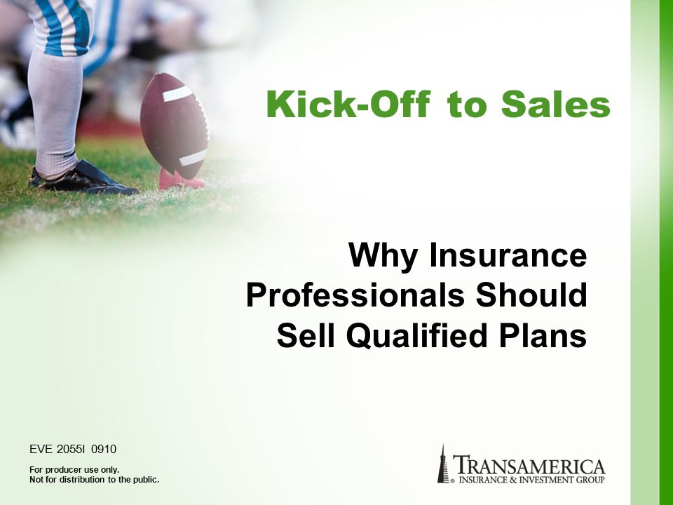 Kick-Off to Sales For producer use only. Not for distribution to the public.