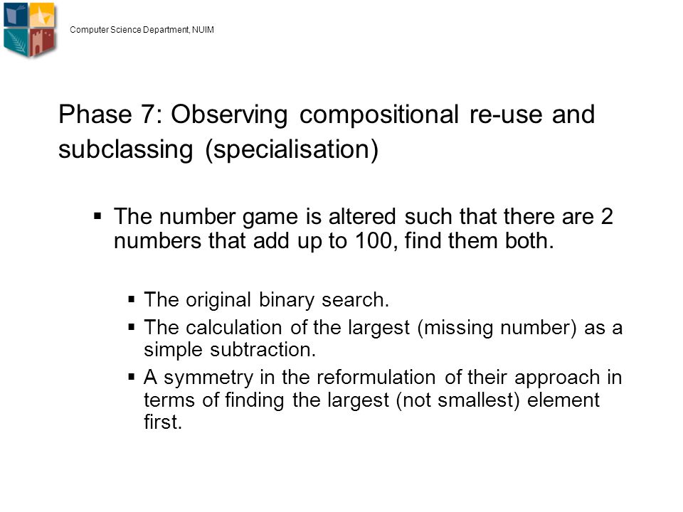 Phase 7: Observing compositional re-use and subclassing (specialisation)  The number game is altered such that there are 2 numbers that add up to 100, find them both.